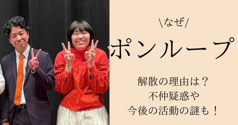 【なぜ】ポンループ解散の理由は？不仲疑惑や今後の活動の謎も！