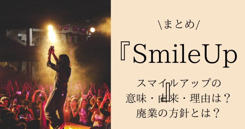 【まとめ】『SmileUp』(スマイルアップ)の意味・由来・理由は？廃業の方針とは？