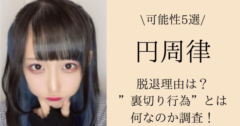 【可能性5選】円周律の脱退理由は？”裏切り行為”とは何なのか調査！