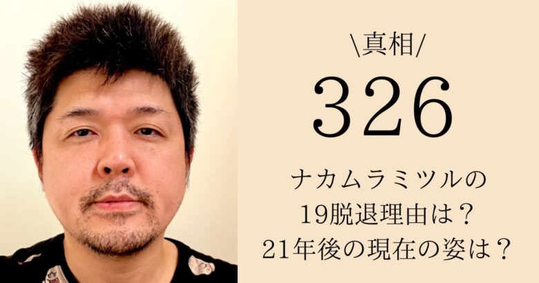 【真相】326(ナカムラミツル)の19脱退理由は？21年後の現在の姿は？